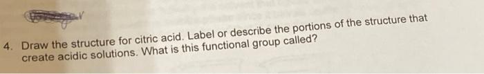 4 Draw The Structure For Citric Acid Label Or Describe The Portions Of The Structure That Create Acidic Solutions Wha 1