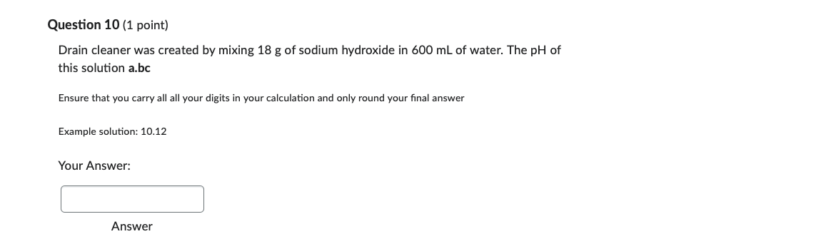 Question 10 1 Point Drain Cleaner Was Created By Mixing 18 G Of Sodium Hydroxide In 600 Ml Of Water The Ph Of This So 1