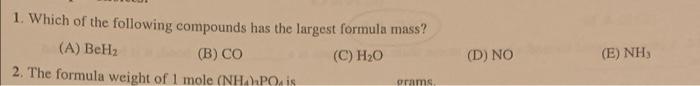 1 Which Of The Following Compounds Has The Largest Formula Mass A Beh B Co C H O 2 The Formula Weight Of 1 Mol 1