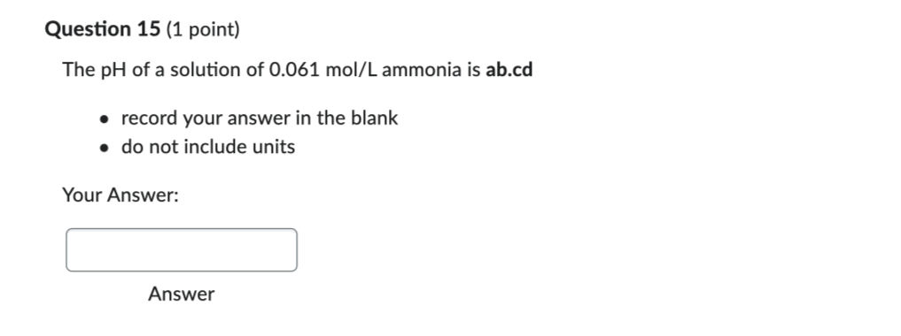 Question 15 1 Point The Ph Of A Solution Of 0 061 Mol L Ammonia Is Ab Cd Record Your Answer In The Blank Do Not Incl 1