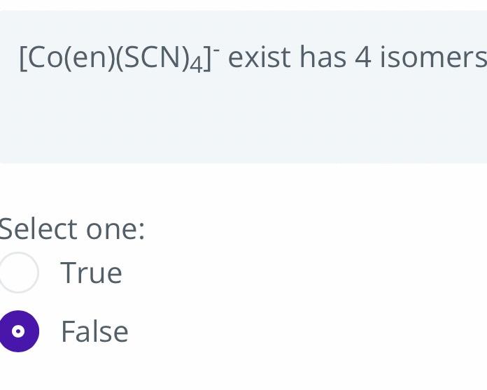 Co En Scn 4 Exist Has 4 Isomers Select One True False 1