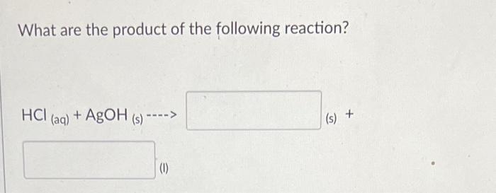 What Are The Product Of The Following Reaction Hci Aq Agoh S S 1 1