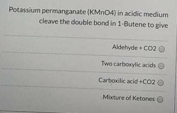 Potassium Permanganate Kmno4 In Acidic Medium Cleave The Double Bond In 1 Butene To Give Aldehyde Co2 Two Carboxylic 1