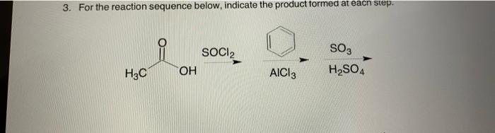 3 For The Reaction Sequence Below Indicate The Product Formed At Each Step Soci2 So3 H C Aici 3 H So4 Oh 1