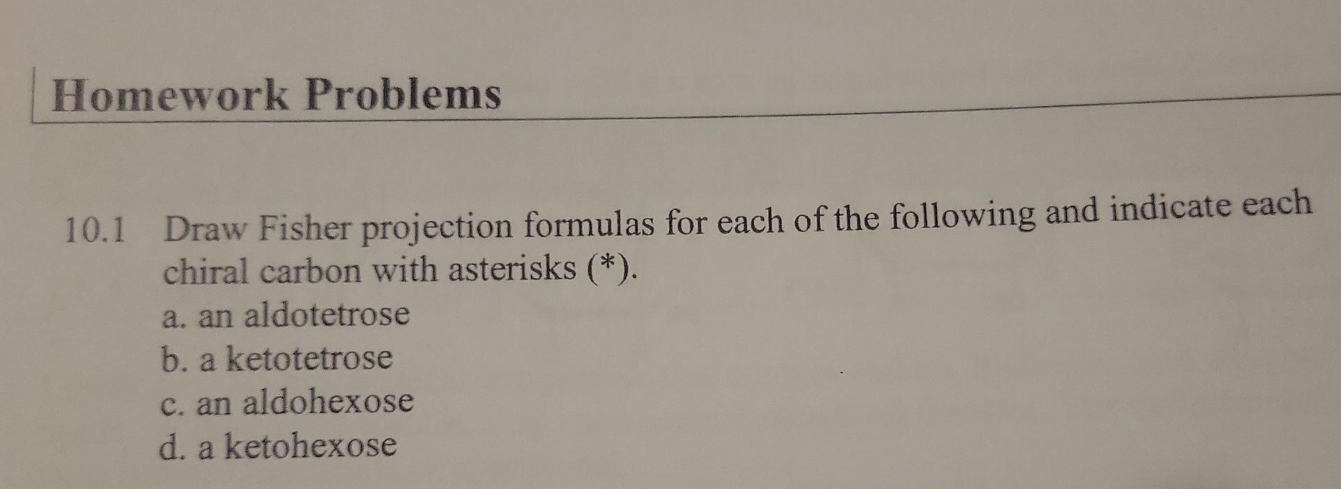 Homework Problems 10 1 Draw Fisher Projection Formulas For Each Of The Following And Indicate Each Chiral Carbon With As 1