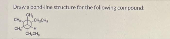 Draw A Bond Line Structure For The Following Compound Ch Ch Ch Ch3 H Ch Ch Ch 1
