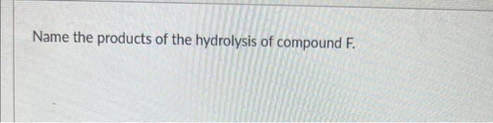 Use The Chart Below To Provide The Iupac Or Common Name Of Compounds A F A D Nh F B C Hn E Name The Products Of The 2