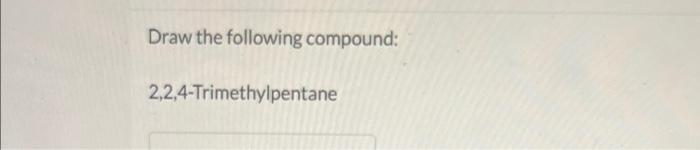 Draw The Following Compound 2 2 4 Trimethylpentane Draw The Following Compound 1 2 3 4 Tetramethylcycloheptane 1