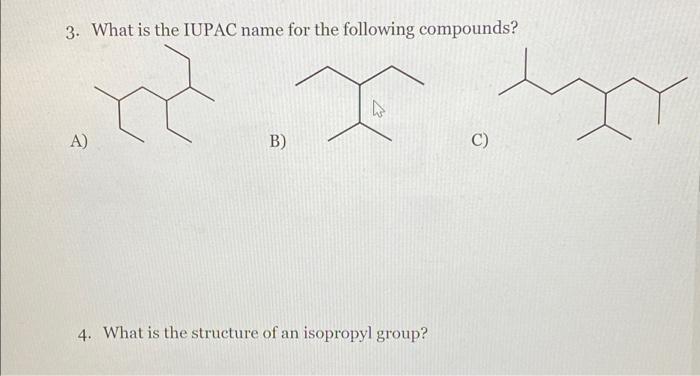3 What Is The Iupac Name For The Following Compounds Xxxx A B C 4 What Is The Structure Of An Isopropyl Group 1
