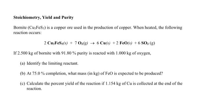 Stoichiometry Yield And Purity Bornite Cu3fes3 Is A Copper Ore Used In The Production Of Copper When Heated The Fol 1