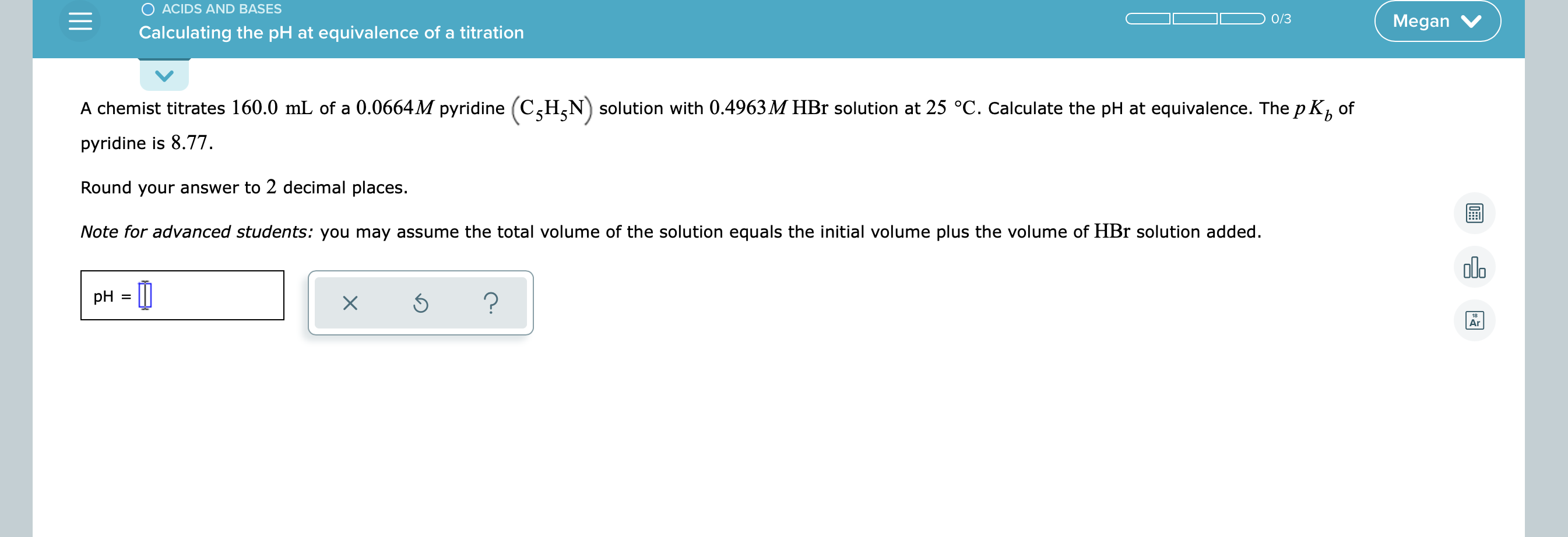 Acids And Bases 0 3 Megan V Calculating The Ph At Equivalence Of A Titration A Chemist Titrates 160 0 Ml Of A 0 0664m 1