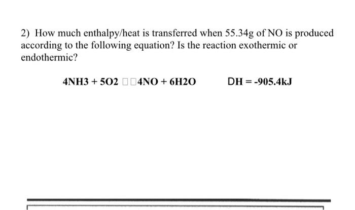 2 How Much Enthalpy Heat Is Transferred When 55 34g Of No Is Produced According To The Following Equation Is The React 1