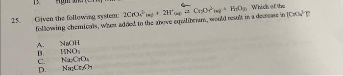 D Right T 25 Given The Following System 2cro4 Aq 2h Aq Cr O72 Aq H O Which Of The Following Chemicals When 1