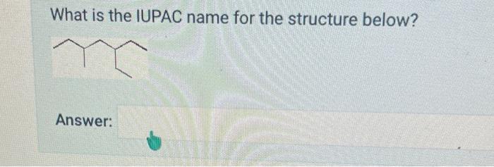 What Is The Iupac Name For The Structure Below Answer What Is The Iupac Name For The Structure Below Answer 1