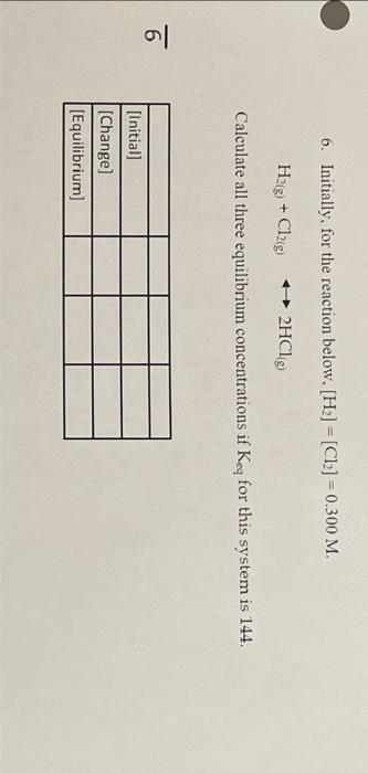 Al 6 6 Initially For The Reaction Below H Cl 0 300 M H2 G Cl2 G 2hcl G Calculate All Three Equilibriu 1