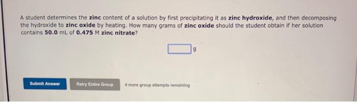 A Student Determines The Zinc Content Of A Solution By First Precipitating It As Zinc Hydroxide And Then Decomposing Th 1