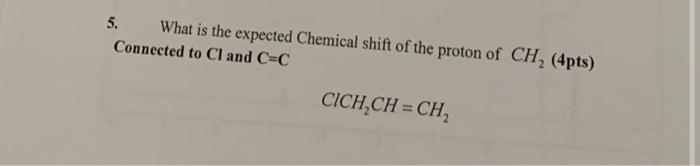 5 What Is The Expected Chemical Shift Of The Proton Of Ch 4pts Connected To Cl And C C Cich Ch Ch 1