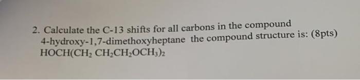 2 Calculate The C 13 Shifts For All Carbons In The Compound 4 Hydroxy 1 7 Dimethoxyheptane The Compound Structure Is 1