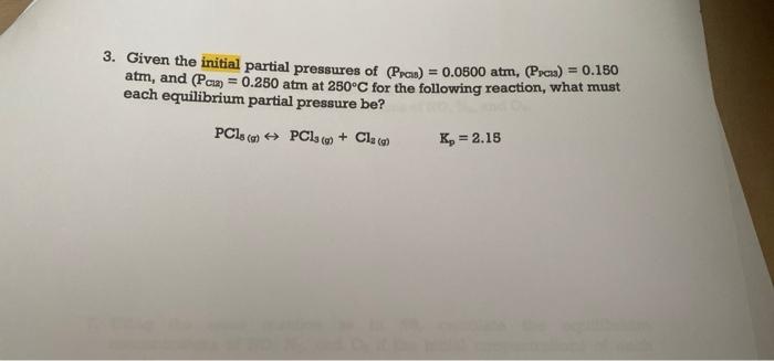 3 Given The Initial Partial Pressures Of Prais 0 0500 Atm Pria 0 180 Atm And Pc 0 250 Atm At 250 C For Th 1