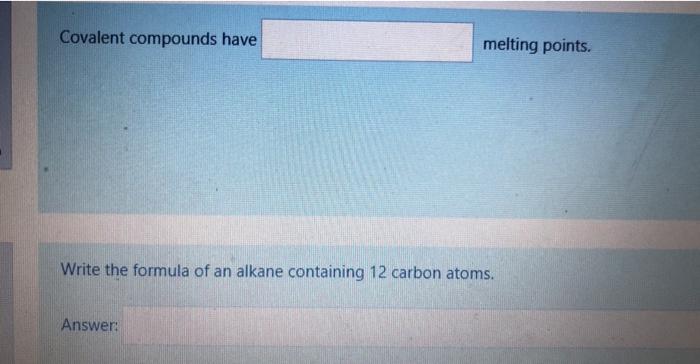 Covalent Compounds Have Melting Points Write The Formula Of An Alkane Containing 12 Carbon Atoms Answer 1