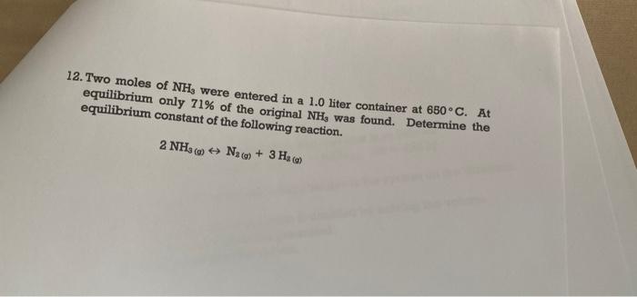 12 Two Moles Of Nh3 Were Entered In A 1 0 Liter Container At 650 C At Equilibrium Only 71 Of The Original Nh Was Fou 1