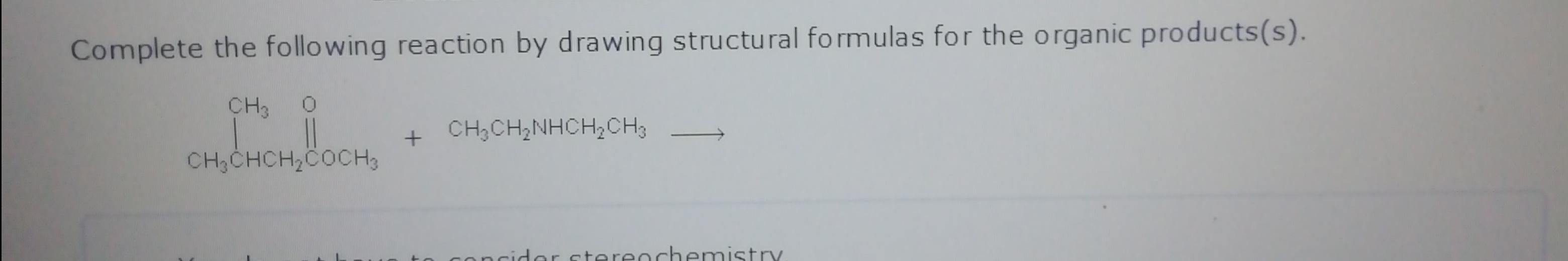 Complete The Following Reaction By Drawing Structural Formulas For The Organic Products S Ch3 0 Ch Ch Nhch Ch3 Ch Ch 1