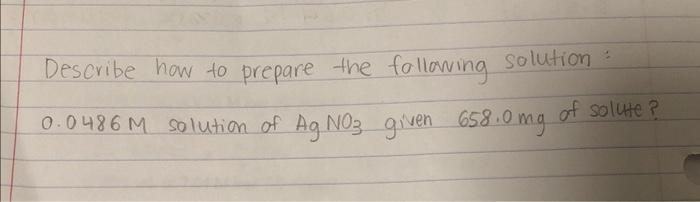Describe How To Prepare The Following Solution 0 0486m Solution Of Agno3 Given 658 0mg Of Solute 1