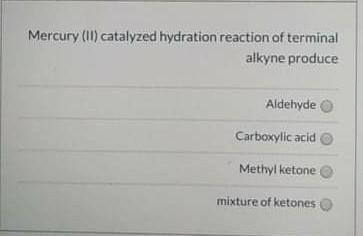 Mercury 11 Catalyzed Hydration Reaction Of Terminal Alkyne Produce Aldehyde Carboxylic Acid Methyl Ketone Mixture Of K 1