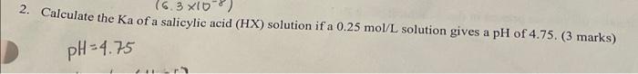 6 3x108 2 Calculate The Ka Of A Salicylic Acid Hx Solution If A 0 25 Mol L Solution Gives A Ph Of 4 75 3 Marks P 1
