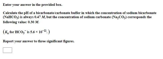 Enter Your Answer In The Provided Box Calculate The Ph Of A Bicarbonate Carbonate Buffer In Which The Concentration Of 1