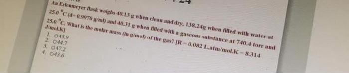 An Erlenmeyer Flask Weighs 40 13 G When Clean And Dry 138 24g When Filled With Water At 25 0 C D 0 9970 G Ml And 40 3 1
