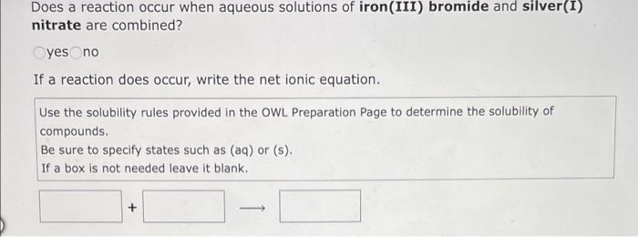 Does A Reaction Occur When Aqueous Solutions Of Iron Iii Bromide And Silver I Nitrate Are Combined Oyes No If A React 1
