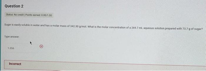 Question 2 Status No Credit Points Earned 0 00 1 00 Sugar Is Easily Soluble In Water And Has A Molar Mass Of 342 30 1