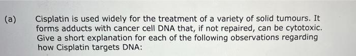 A Cisplatin Is Used Widely For The Treatment Of A Variety Of Solid Tumours It Forms Adducts With Cancer Cell Dna That 1