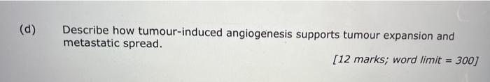 D Describe How Tumour Induced Angiogenesis Supports Tumour Expansion And Metastatic Spread 12 Marks Word Limit 30 1