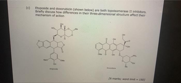 C Etoposide And Doxorubicin Shown Below Are Both Topoisomerase Ii Inhibitors Briefly Discuss How Differences In The 1
