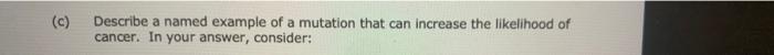 C Describe A Named Example Of A Mutation That Can Increase The Likelihood Of Cancer In Your Answer Consider Ili H 1