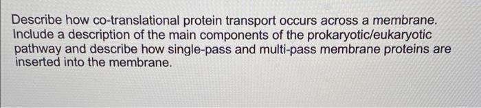 Describe How Co Translational Protein Transport Occurs Across A Membrane Include A Description Of The Main Components O 1