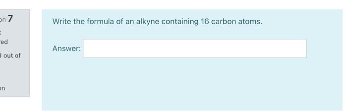 On 7 Write The Formula Of An Alkyne Containing 16 Carbon Atoms Red Out Of Answer On 1