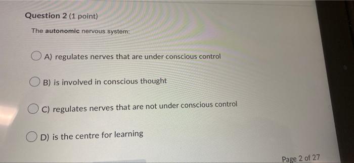 Question 2 1 Point The Autonomic Nervous System Oa Regulates Nerves That Are Under Conscious Control Ob Is Involved 1