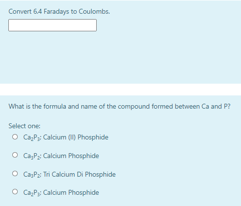 Convert 6 4 Faradays To Coulombs What Is The Formula And Name Of The Compound Formed Between Ca And P Select One O Ca 1