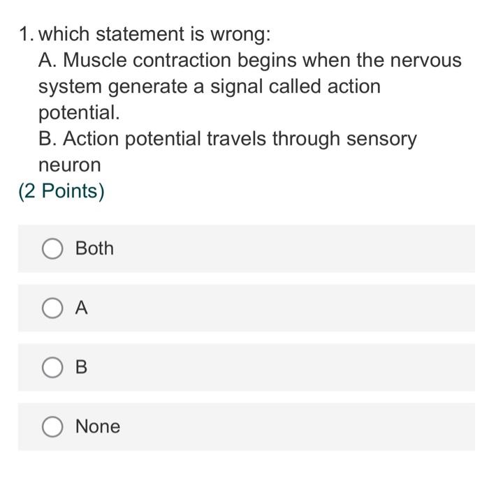 1 Which Statement Is Wrong A Muscle Contraction Begins When The Nervous System Generate A Signal Called Action Potent 1