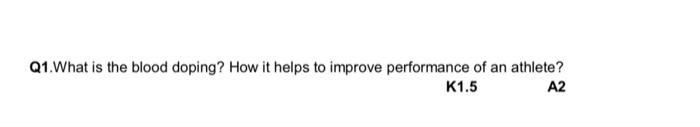 Q1 What Is The Blood Doping How It Helps To Improve Performance Of An Athlete K1 5 A2 1