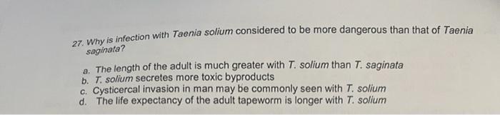 27 Why Is Infection With Taenia Solium Considered To Be More Dangerous Than That Of Taenia Saginata A The Length Of T 1