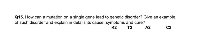 Q15 How Can A Mutation On A Single Gene Lead To Genetic Disorder Give An Example Of Such Disorder And Explain In Detai 1