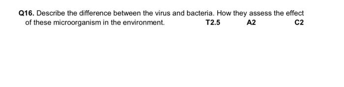 Q16 Describe The Difference Between The Virus And Bacteria How They Assess The Effect Of These Microorganism In The En 1