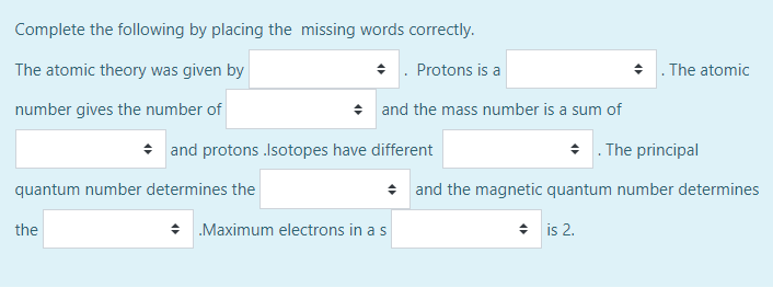 Complete The Following By Placing The Missing Words Correctly The Atomic Theory Was Given By Protons Is A The Ato 1