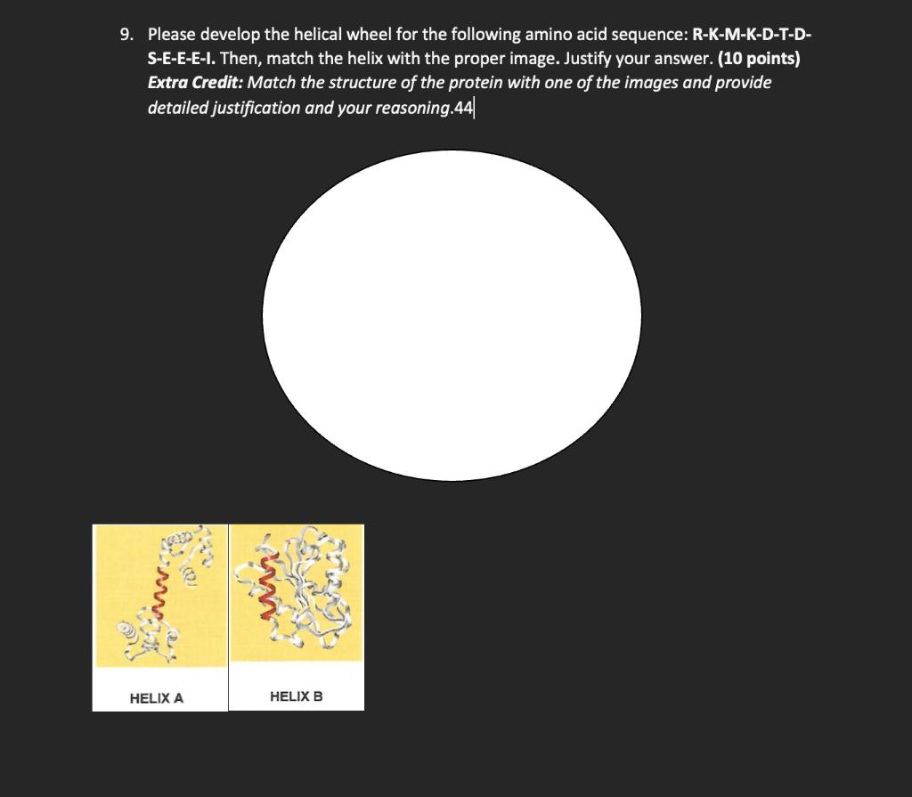 9 Please Develop The Helical Wheel For The Following Amino Acid Sequence R K M K D T D S E E E I Then Match The Hel 1