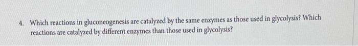4 Which Reactions In Gluconeogenesis Are Catalyzed By The Same Enzymes As Those Used In Glycolysis Which Reactions Are 1