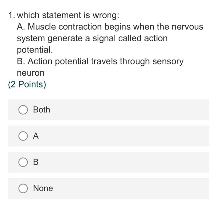1 Which Statement Is Wrong A Muscle Contraction Begins When The Nervous System Generate A Signal Called Action Potent 1